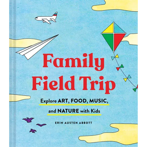 Family Field Trip: Explore Art, Food, Music, and Nature with Kids (Child Raising and Parenting Book, Montessori and World Schooling Book,