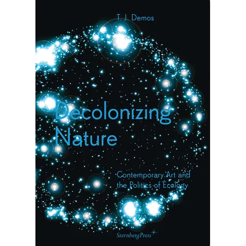 Decolonizing Nature: Contemporary Art and the Politics of Ecology