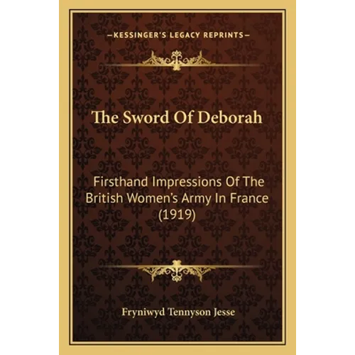 The Sword Of Deborah: Firsthand Impressions Of The British Women's Army In France (1919)