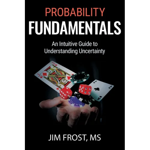 Probability Fundamentals: An Intuitive Guide to Understanding Uncertainty