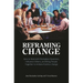 Reframing Change: How to Deal with Workplace Dynamics, Influence Others, and Bring People Together to Initiate Positive Change