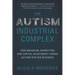 The Autism Industrial Complex: How Branding, Marketing, and Capital Investment Turned Autism Into Big Business