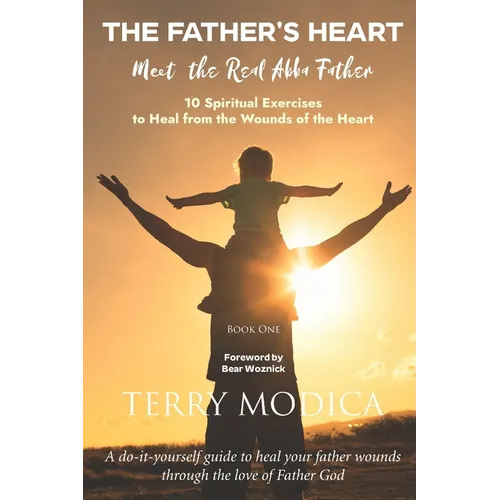 The Father's Heart: Meet the Real Abba Father: Book One: 10 Spiritual Exercises to Heal from the Wounds of the Heart