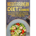 Mediterranean Diet for Beginners: The Complete Guide with 60 Delicious Recipes and a 7-Day Meal Plan to Lose Weight the Healthy Way
