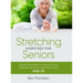 Stretching Exercises For Seniors: Simple Movements to Improve Posture, Decrease Back Pain, and Prevent Injury After 60