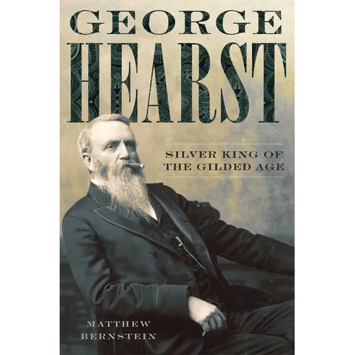 George Hearst: Silver King of the Gilded Age