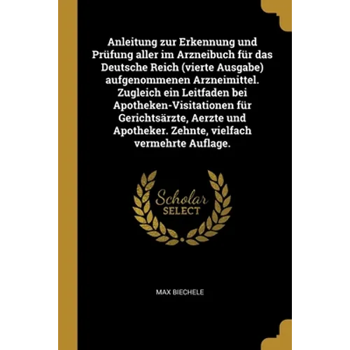 Anleitung zur Erkennung und Prüfung aller im Arzneibuch für das Deutsche Reich (vierte Ausgabe) aufgenommenen Arzneimittel. Zugleich ein Leitfaden bei