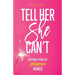 Tell Her She Can't: Inspiring Stories of Unstoppable Women