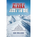 Switzerland To Alaska: Just To Die: One man's journey of self-discovery in the Alaskan wilderness
