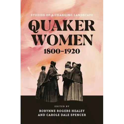 Quaker Women, 1800-1920: Studies of a Changing Landscape