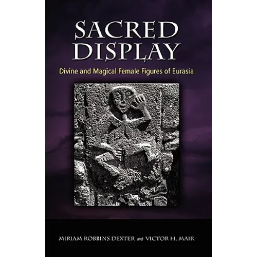 Sacred Display: Divine and Magical Female Figures of Eurasia