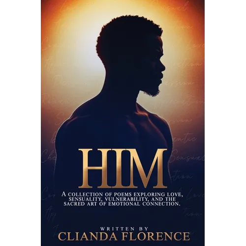 Him: A collection of poems exploring love, sensuality, vulnerability, and the sacred art of emotional connection.