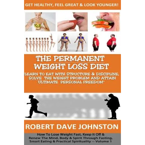 The "Permanent Weight Loss' Diet: How To Lose Weight Fast, Keep it Off & Renew The Mind, Body & Spirit Through Fasting, Smart Eating & Practical Spiri