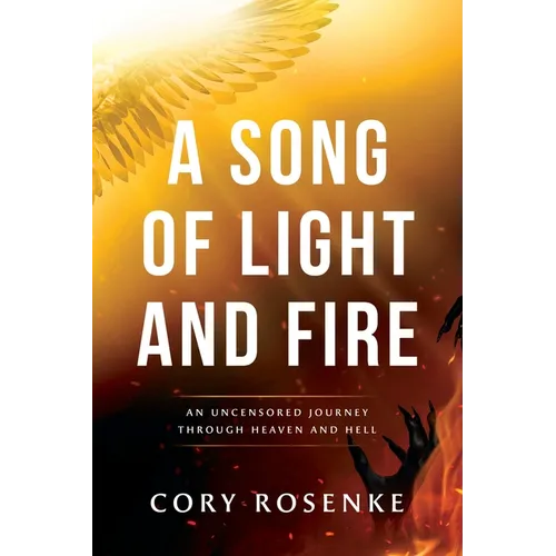 A Song of Light & Fire: An Uncensored Journey Through Heaven and Hell