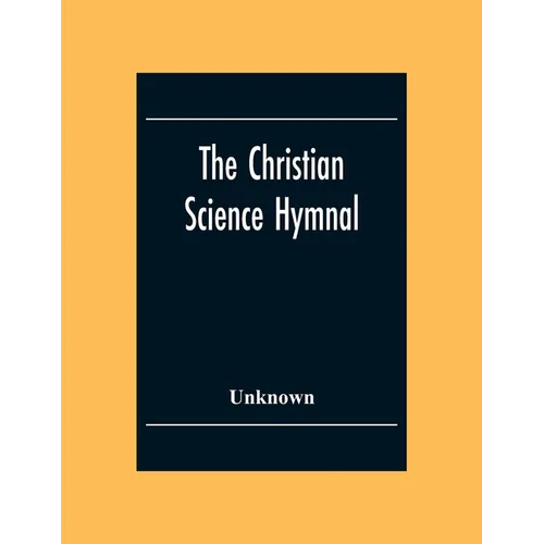 The Christian Science Hymnal: With Seven Hymns Written By The Reverend Mary Baker Eddy