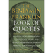 The Benjamin Franklin Book of Quotes: A Collection of Speeches, Quotations, Essays and Advice from America's Most Prolific Founding Father