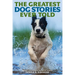 The Greatest Dog Stories Ever Told: Thirty-Six Unforgettable Dog Tales