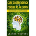 Cure Codependency and Conquer as an Empath: The Ultimate Guide to Codependent Survival and Empath Empowerment Through Self Healing and Recovery From N