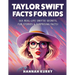 Taylor Swift Facts for Kids: 365 Real-Life Swiftie Secrets, Fun Stories & Surprising Facts About Every Era! - Gift Idea for Kids, Girls, Tweens with T