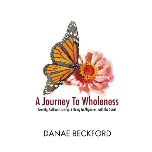 A Journey To Wholeness: Identity, Authentic Living, and Being In Alignment With The Spirit
