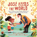 Jose Feeds the World: How a Famous Chef Feeds Millions of People in Need Around the World