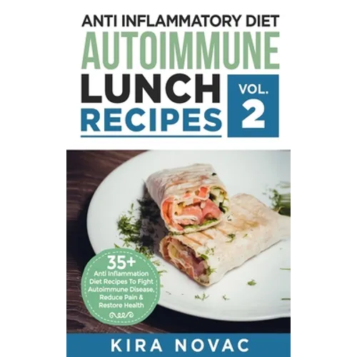 Anti Inflammatory Diet: Autoimmune Lunch Recipes: 35+ Anti Inflammation Diet Recipes To Fight Autoimmune Disease, Reduce Pain & Restore Health