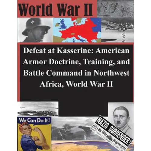 Defeat at Kasserine: American Armor Doctrine, Training, and Battle Command in Northwest Africa, World War II