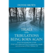 Trials and Tribulations Being Born Again: For do I now persuade men, or God? Or do I seek to please men? For if I yet pleased men, I should not be the