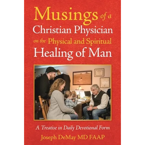 Musings of a Christian Physician on the Physical and Spiritual Healing of Man: A Treatise in Daily Devotional Form