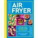 The Complete Air Fryer Cookbook: 140 Super-Easy, Everyday Recipes and Techniques