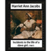 Incidents in the life of a slave girl, by Harriet Ann Jacobs and L. Maria Child: Lydia Maria Child February (11, 1802 - October 20, 1880)