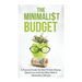 The Minimalist Budget: A Practical Guide On How To Save Money, Spend Less And Live More With A Minimalist Lifestyle