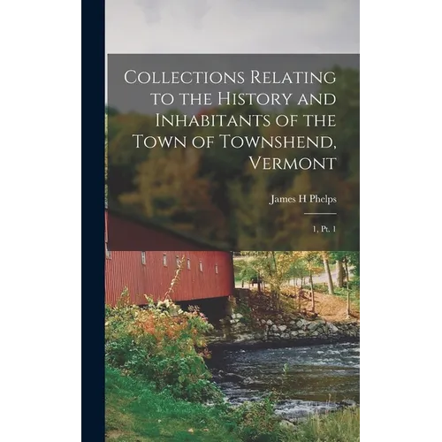 Collections Relating to the History and Inhabitants of the Town of Townshend, Vermont: 1, pt. 1