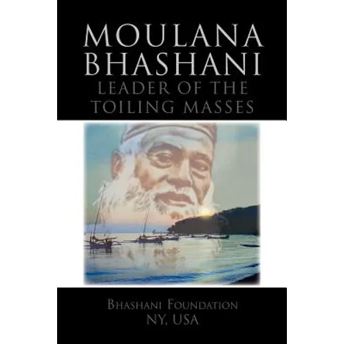 Moulana Bhashani Leader of the Toiling Masses: Leader of the Toiling Masses