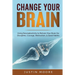 Change your Brain: Using Neuroplasticity to Retrain Your Brain for Discipline, Courage, Motivation, & Good Habits