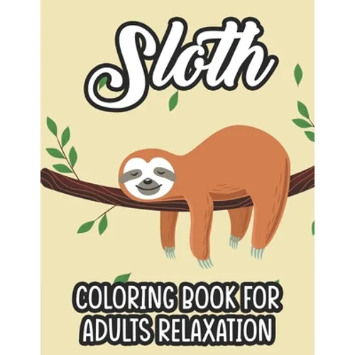 Sloth Coloring Book For Adults Relaxation: Stress Relieving Coloring Activity Sheets, Sloths In Intricate Designs And Patterns To Color