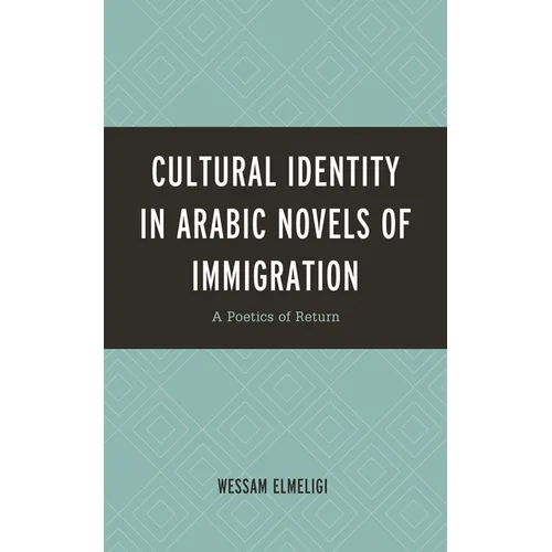 Cultural Identity in Arabic Novels of Immigration: A Poetics of Return