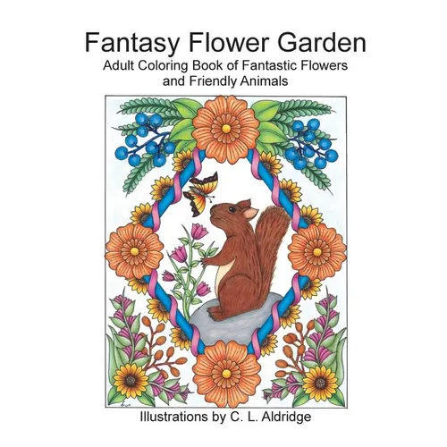 Fantasy Flower Garden: Adult Coloring Book of Fantastic Flowers and Friendly Animals