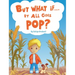But What if It All Goes Pop?