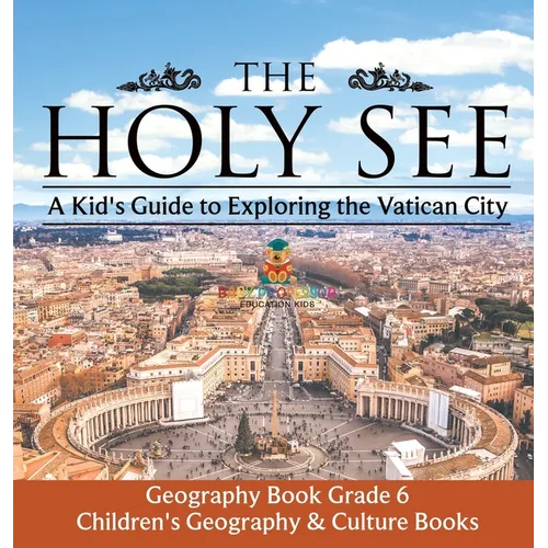 The Holy See A Kid's Guide to Exploring the Vatican City - Geography Book Grade 6 Children's Geography & Culture Books