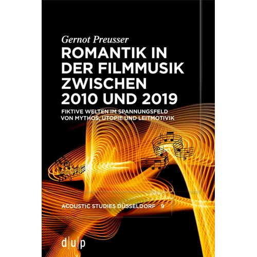 Romantik in Der Filmmusik Zwischen 2010 Und 2019: Fiktive Welten Im Spannungsfeld Von Mythos, Utopie Und Leitmotivik