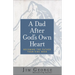A Dad After God's Own Heart: Becoming the Father Your Kids Need