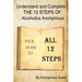 Understand and Complete The 12 Steps of Alcoholics Anonymous: Your Guide to All 12 Steps