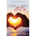 I Still Say, I Do: Keeping Your Marriage Vows Alive through the Seasons and the Storms