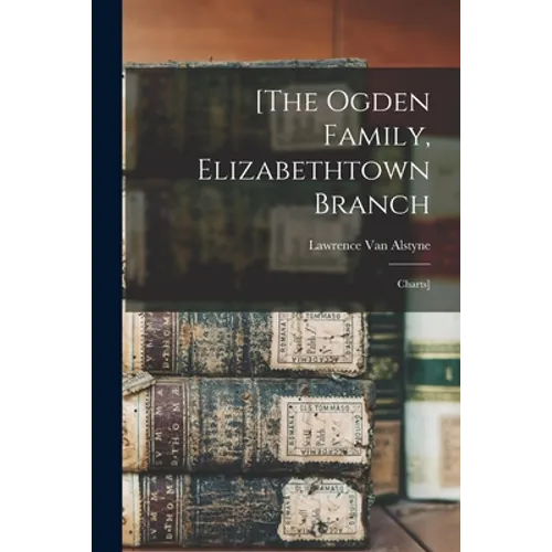[The Ogden Family, Elizabethtown Branch: Charts]