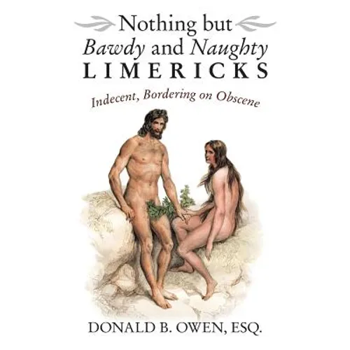 Nothing but Bawdy and Naughty Limericks: Indecent, Bordering on Obscene