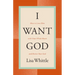 I Want God: How to Love Him with Your Whole Heart and Revive Your Soul