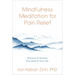 Mindfulness Meditation for Pain Relief: Practices to Reclaim Your Body and Your Life