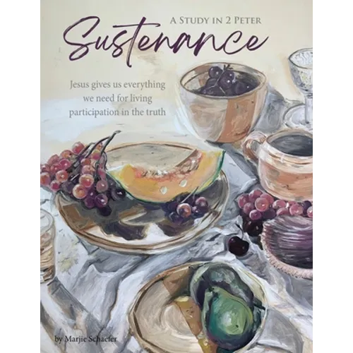 Sustenance A Study in 2 Peter: Jesus gives us everything we need for living participation in the truth