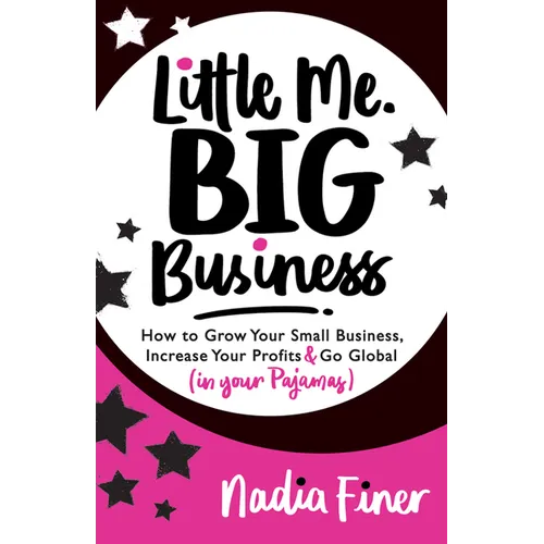 Little Me Big Business: How to Grow Your Small Business, Increase Your Profits and Go Global (in Your Pajamas)